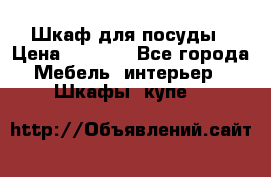 Шкаф для посуды › Цена ­ 1 500 - Все города Мебель, интерьер » Шкафы, купе   